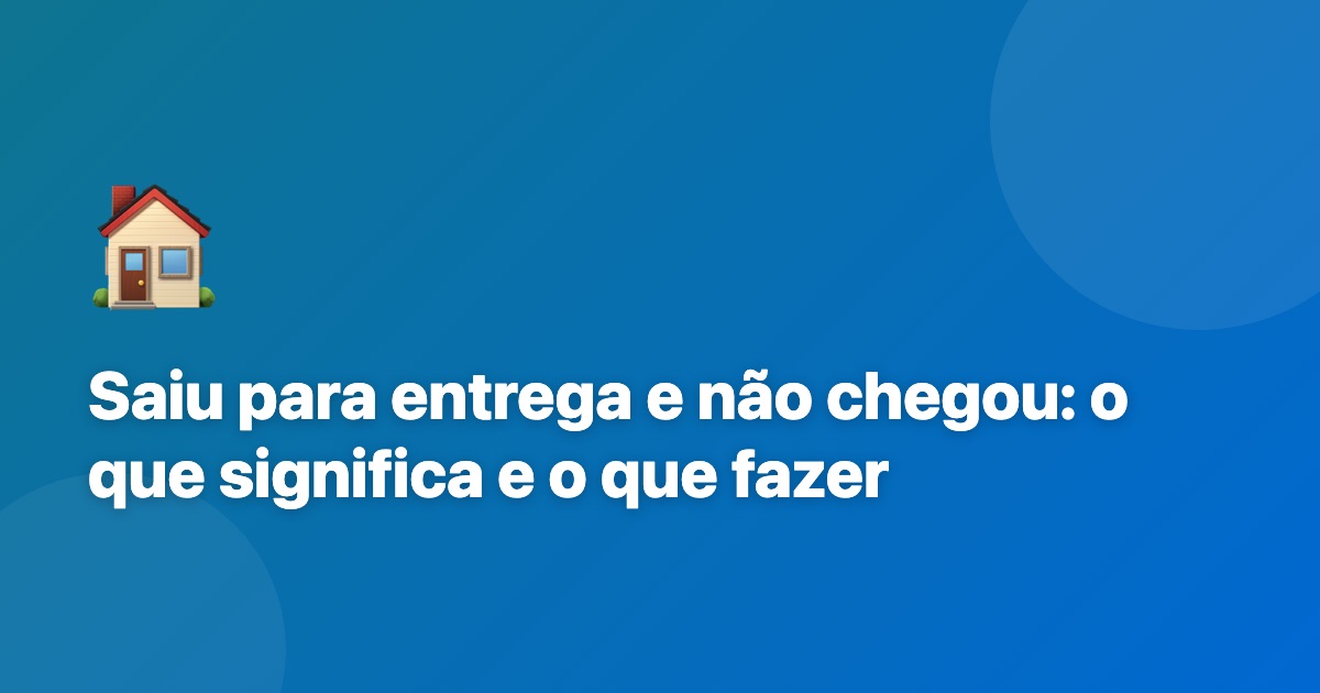 "Saiu para entrega" e não chegou: o que significa e o que fazer